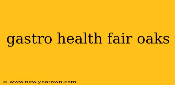 gastro health fair oaks