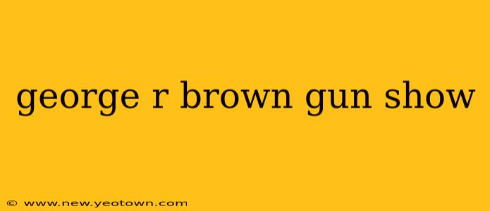 george r brown gun show