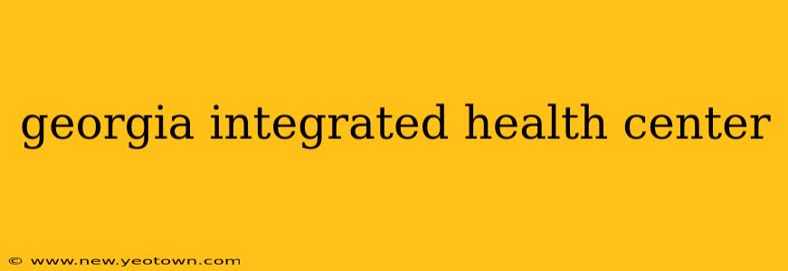 georgia integrated health center
