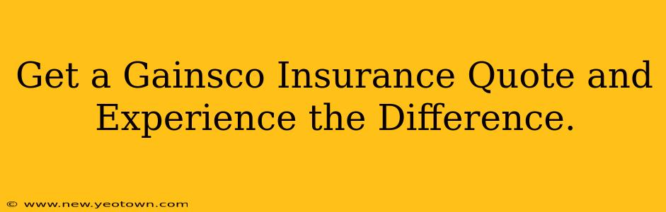 Get a Gainsco Insurance Quote and Experience the Difference.