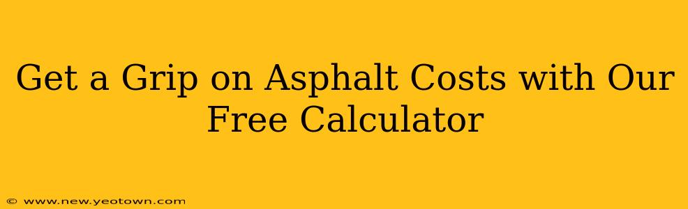 Get a Grip on Asphalt Costs with Our Free Calculator