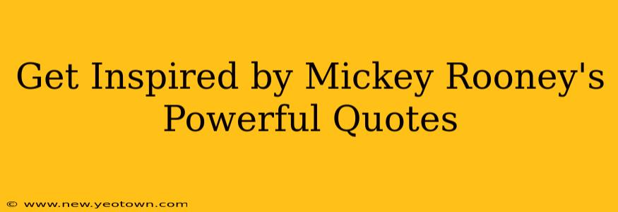 Get Inspired by Mickey Rooney's Powerful Quotes