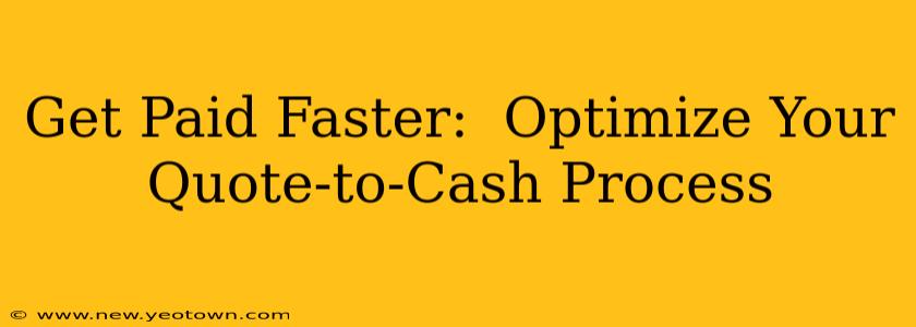 Get Paid Faster:  Optimize Your Quote-to-Cash Process
