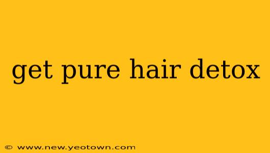 get pure hair detox
