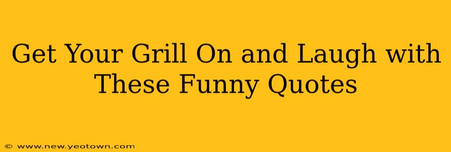 Get Your Grill On and Laugh with These Funny Quotes
