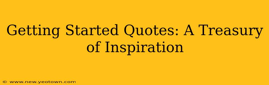 Getting Started Quotes: A Treasury of Inspiration