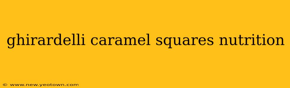 ghirardelli caramel squares nutrition