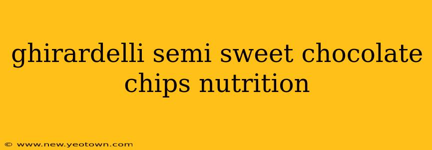 ghirardelli semi sweet chocolate chips nutrition