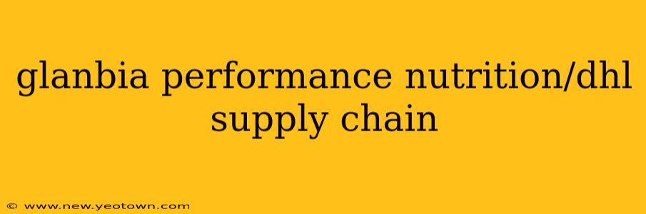 glanbia performance nutrition/dhl supply chain