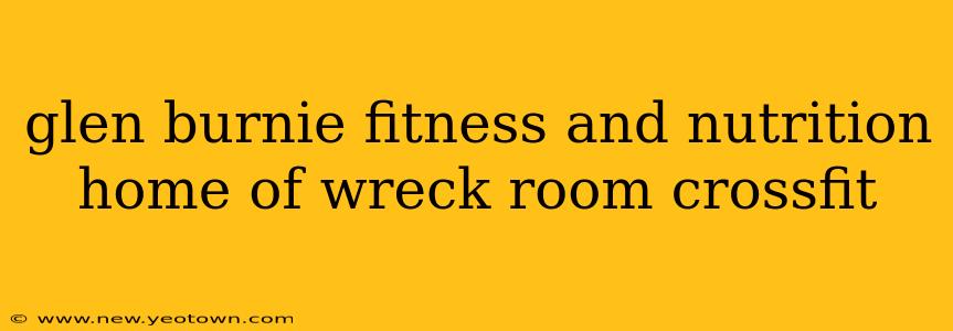 glen burnie fitness and nutrition home of wreck room crossfit