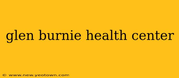 glen burnie health center