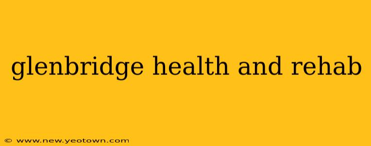 glenbridge health and rehab