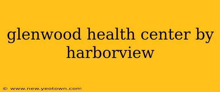 glenwood health center by harborview