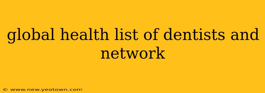global health list of dentists and network
