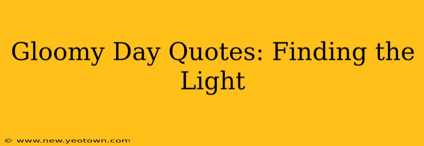 Gloomy Day Quotes: Finding the Light