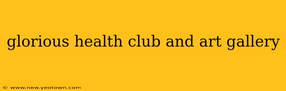 glorious health club and art gallery