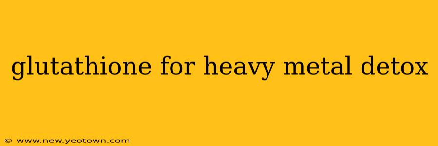 glutathione for heavy metal detox