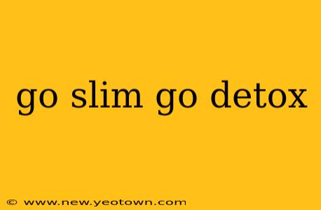 go slim go detox