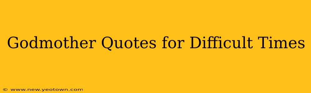 Godmother Quotes for Difficult Times