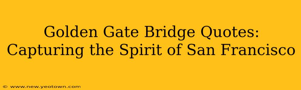 Golden Gate Bridge Quotes: Capturing the Spirit of San Francisco