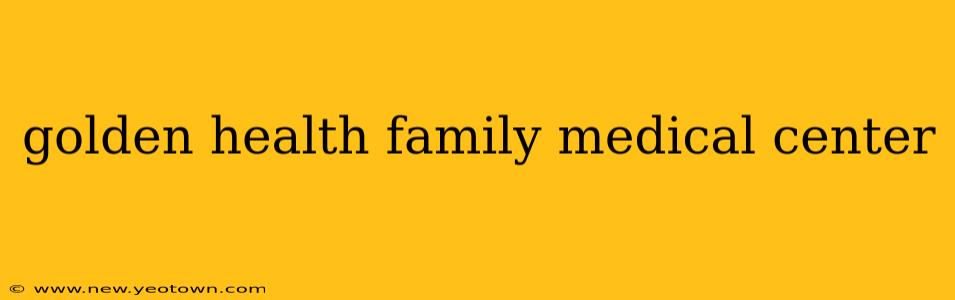 golden health family medical center