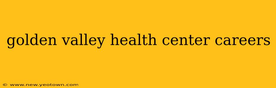 golden valley health center careers