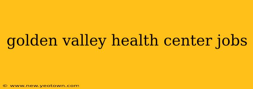 golden valley health center jobs