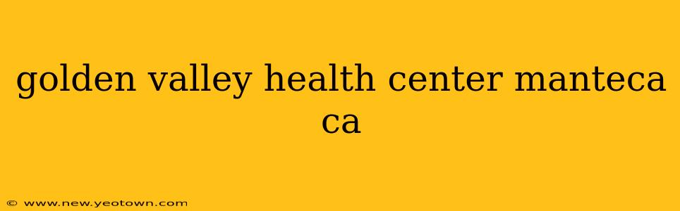 golden valley health center manteca ca