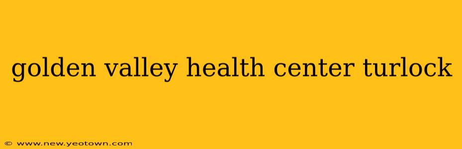 golden valley health center turlock