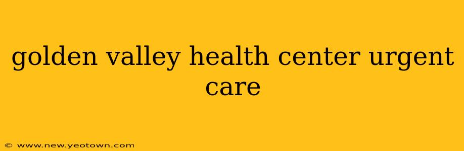 golden valley health center urgent care