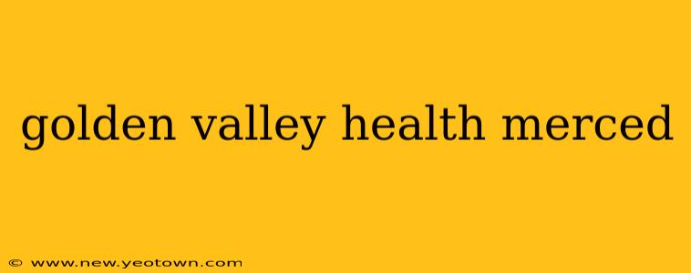 golden valley health merced