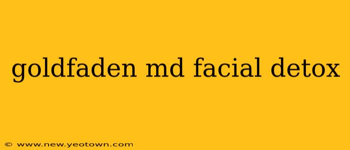 goldfaden md facial detox