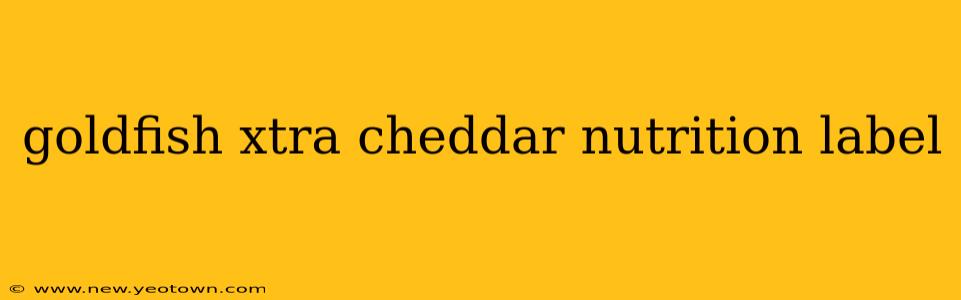 goldfish xtra cheddar nutrition label