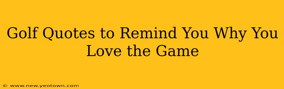 Golf Quotes to Remind You Why You Love the Game