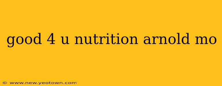good 4 u nutrition arnold mo