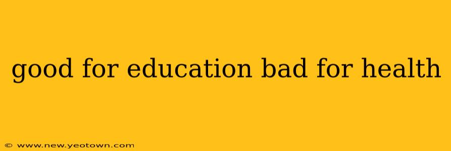 good for education bad for health