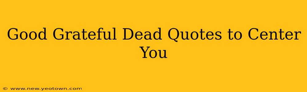 Good Grateful Dead Quotes to Center You