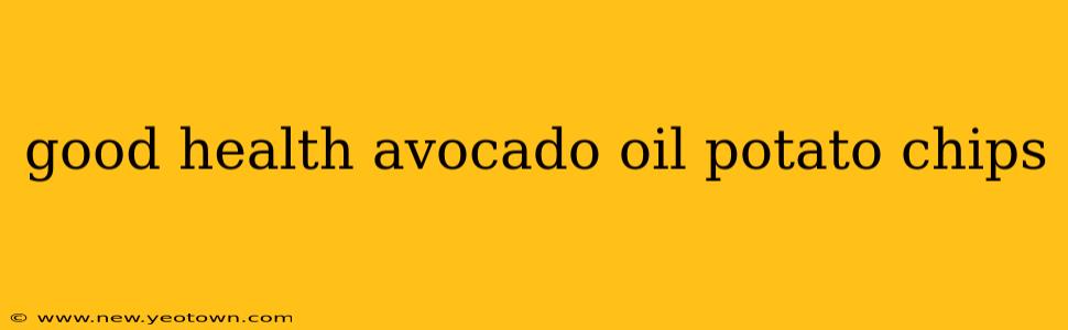 good health avocado oil potato chips