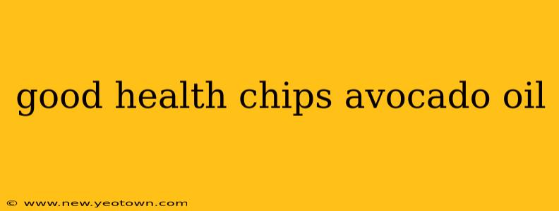 good health chips avocado oil