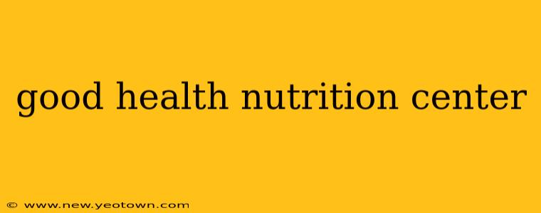 good health nutrition center