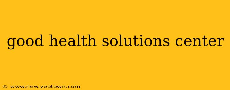 good health solutions center