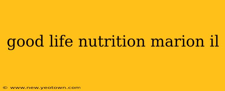 good life nutrition marion il