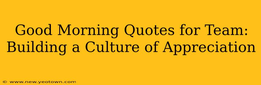 Good Morning Quotes for Team: Building a Culture of Appreciation