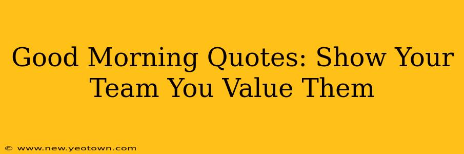 Good Morning Quotes: Show Your Team You Value Them