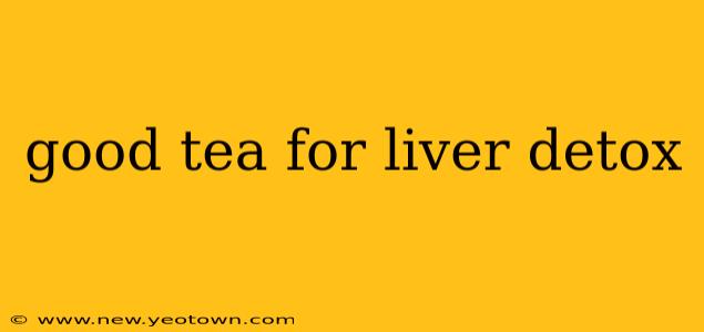 good tea for liver detox