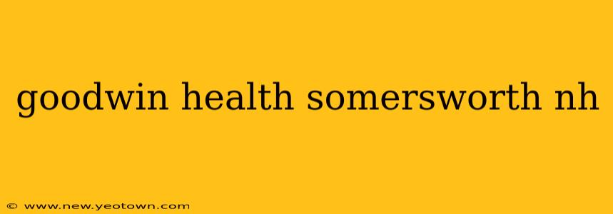 goodwin health somersworth nh