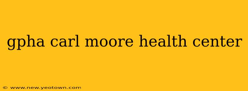 gpha carl moore health center