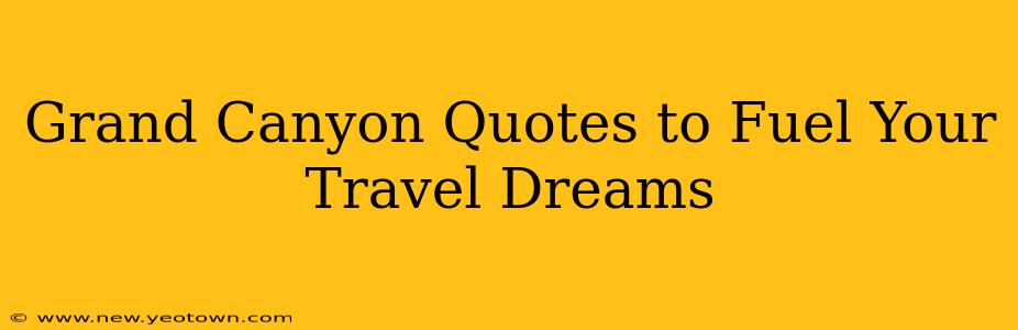 Grand Canyon Quotes to Fuel Your Travel Dreams