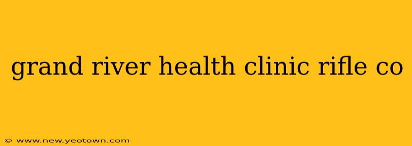 grand river health clinic rifle co