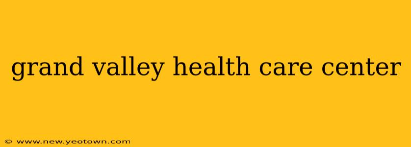 grand valley health care center